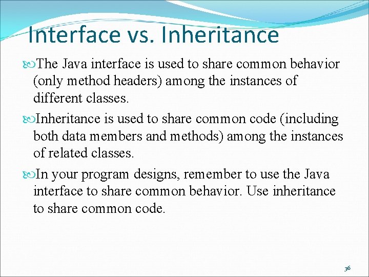 Interface vs. Inheritance The Java interface is used to share common behavior (only method