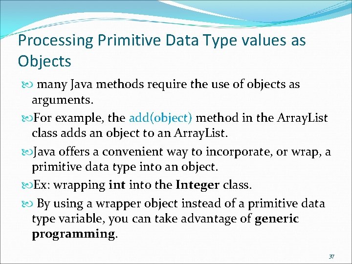 Processing Primitive Data Type values as Objects many Java methods require the use of