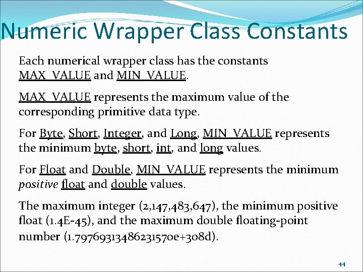 Numeric Wrapper Class Constants Each numerical wrapper class has the constants MAX_VALUE and MIN_VALUE.