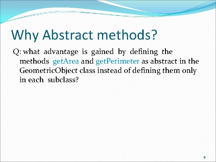 Why Abstract methods? Q: what advantage is gained by defining the methods get. Area