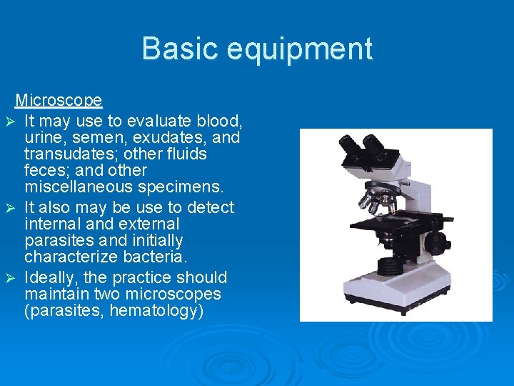 Basic equipment Microscope Ø It may use to evaluate blood, urine, semen, exudates, and