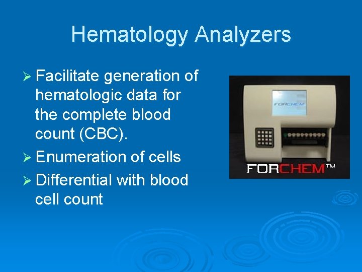 Hematology Analyzers Ø Facilitate generation of hematologic data for the complete blood count (CBC).