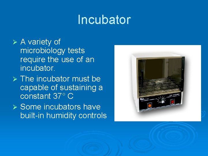 Incubator A variety of microbiology tests require the use of an incubator. Ø The