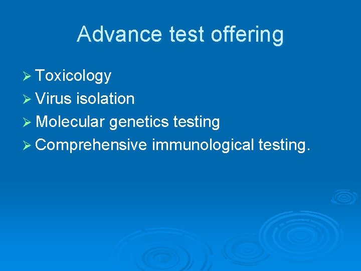 Advance test offering Ø Toxicology Ø Virus isolation Ø Molecular genetics testing Ø Comprehensive
