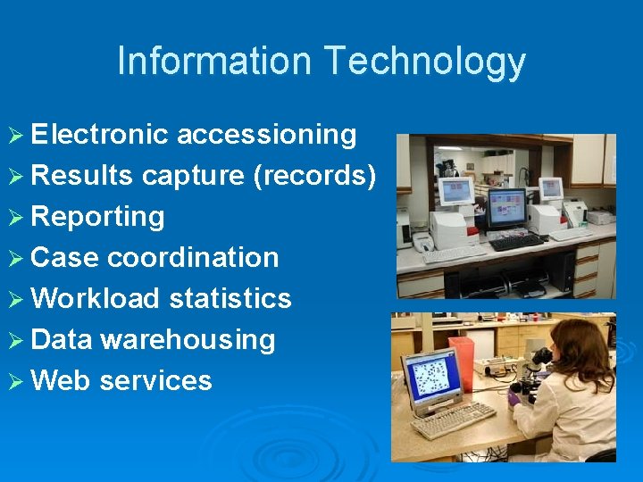 Information Technology Ø Electronic accessioning Ø Results capture (records) Ø Reporting Ø Case coordination
