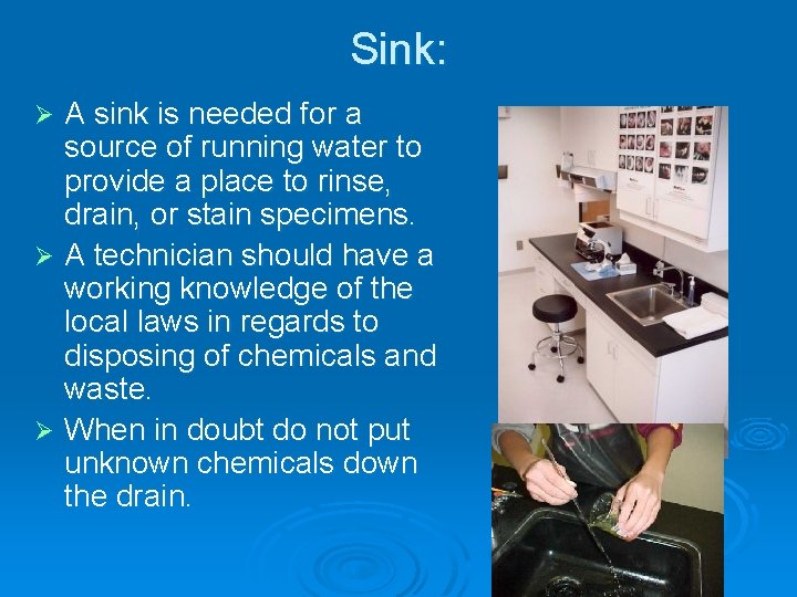 Sink: A sink is needed for a source of running water to provide a