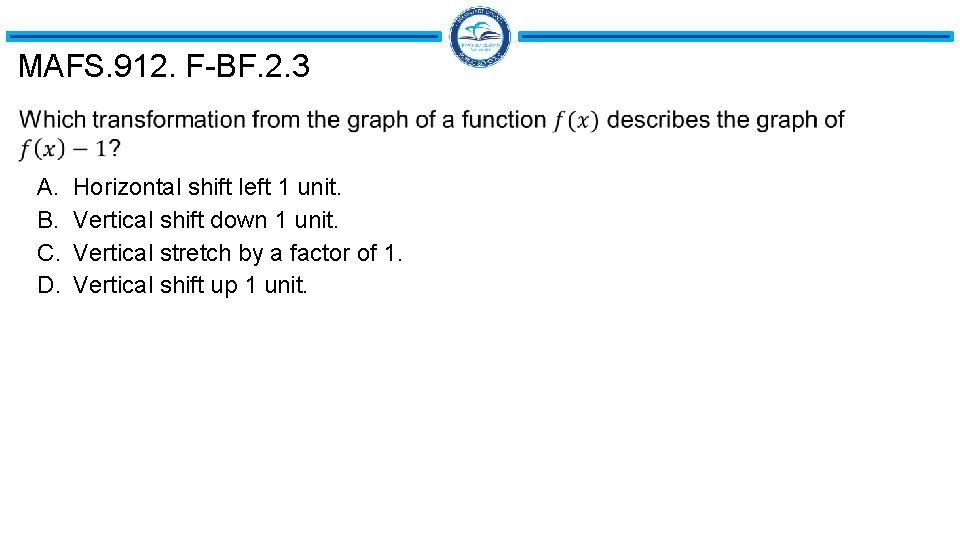 MAFS. 912. F-BF. 2. 3 A. B. C. D. Horizontal shift left 1 unit.