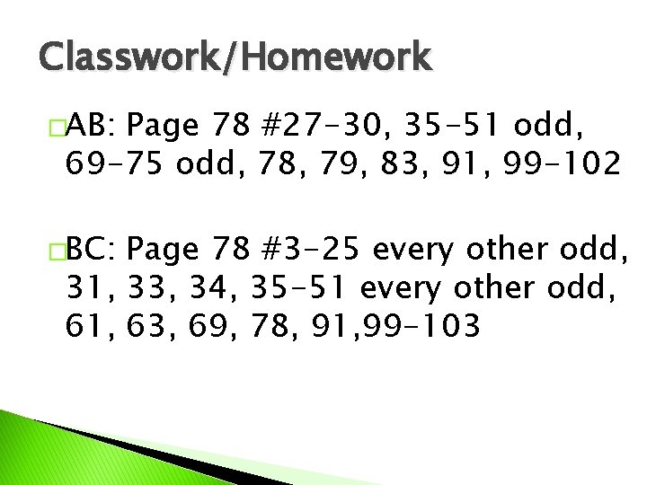Classwork/Homework �AB: Page 78 #27 -30, 35 -51 odd, 69 -75 odd, 78, 79,