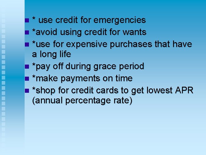 * use credit for emergencies n *avoid using credit for wants n *use for