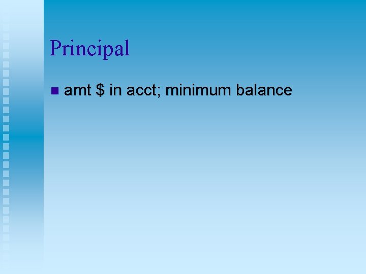 Principal n amt $ in acct; minimum balance 