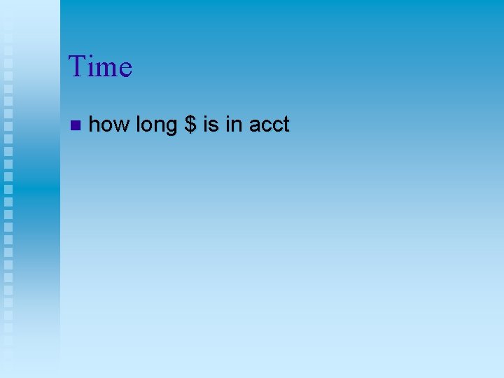 Time n how long $ is in acct 