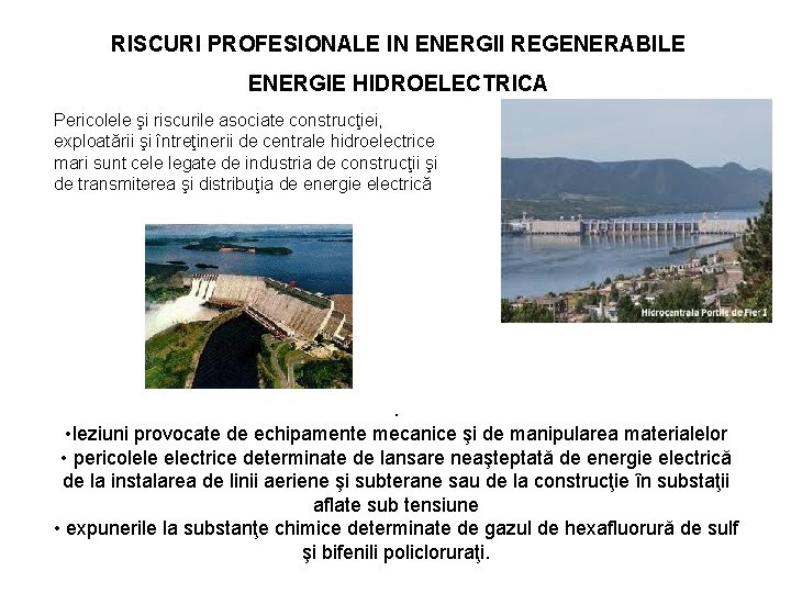 RISCURI PROFESIONALE IN ENERGII REGENERABILE ENERGIE HIDROELECTRICA Pericolele şi riscurile asociate construcţiei, exploatării şi