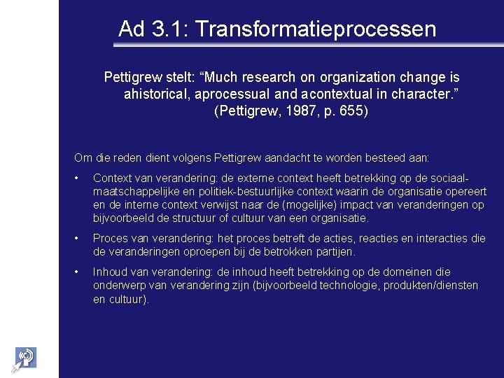 Ad 3. 1: Transformatieprocessen Pettigrew stelt: “Much research on organization change is ahistorical, aprocessual