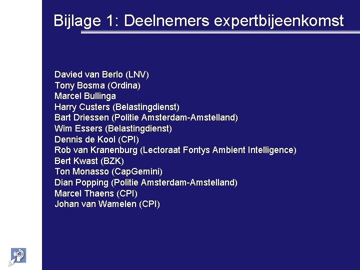 Bijlage 1: Deelnemers expertbijeenkomst Davied van Berlo (LNV) Tony Bosma (Ordina) Marcel Bullinga Harry