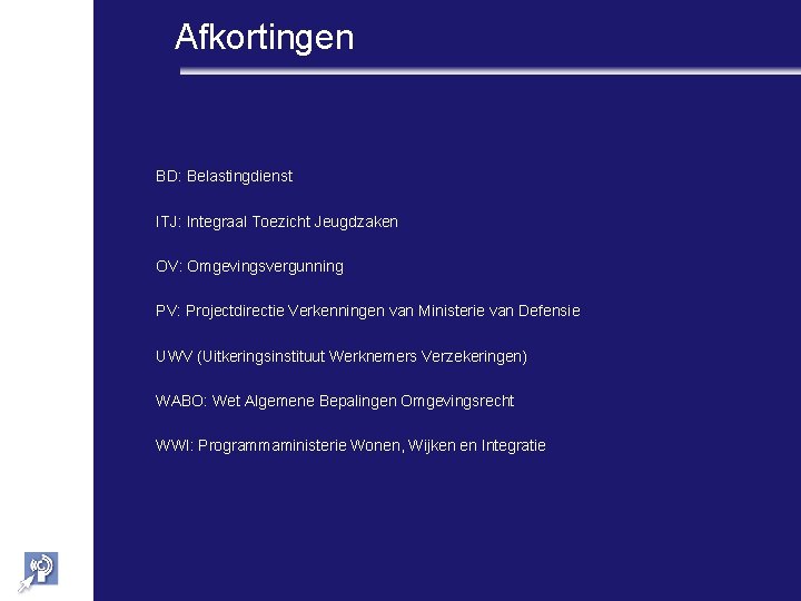 Afkortingen BD: Belastingdienst ITJ: Integraal Toezicht Jeugdzaken OV: Omgevingsvergunning PV: Projectdirectie Verkenningen van Ministerie