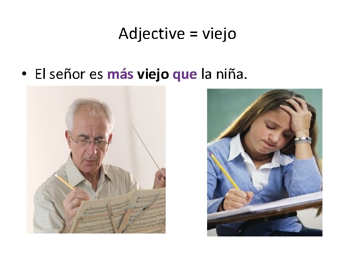 Adjective = viejo • El señor es más viejo que la niña. 
