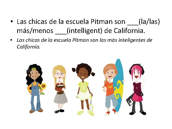  • Las chicas de la escuela Pitman son ___(la/las) más/menos ___(intelligent) de California.