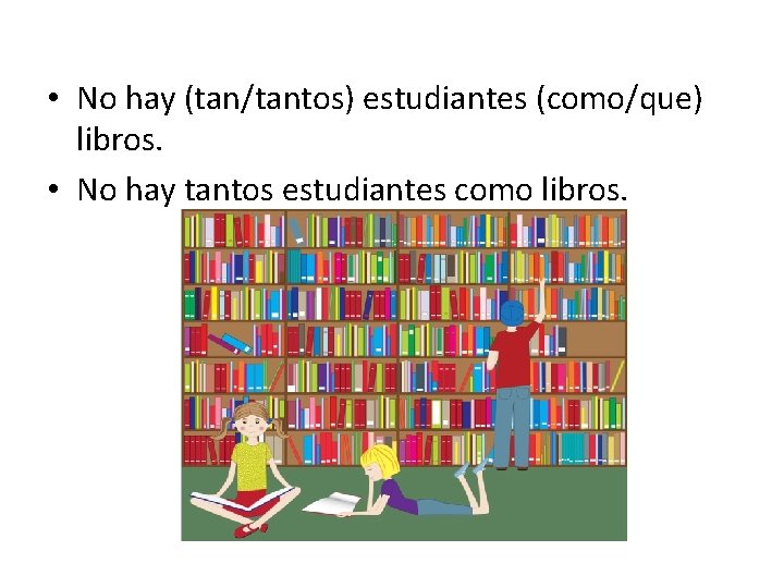  • No hay (tan/tantos) estudiantes (como/que) libros. • No hay tantos estudiantes como