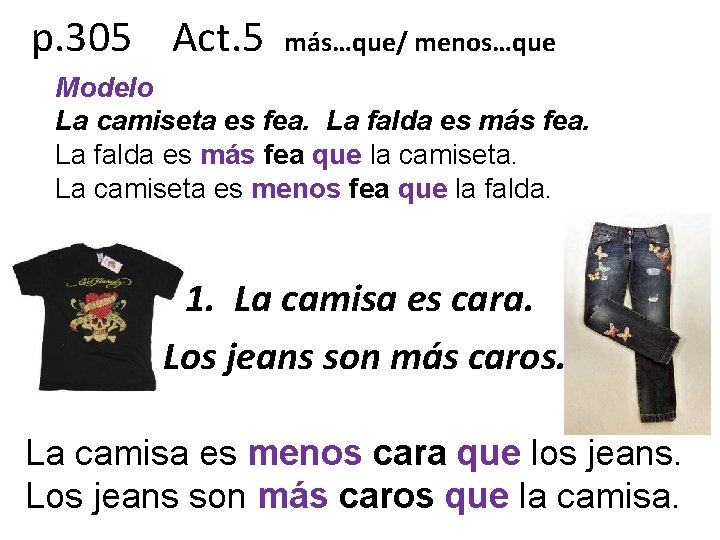 p. 305 Act. 5 más…que/ menos…que Modelo La camiseta es fea. La falda es