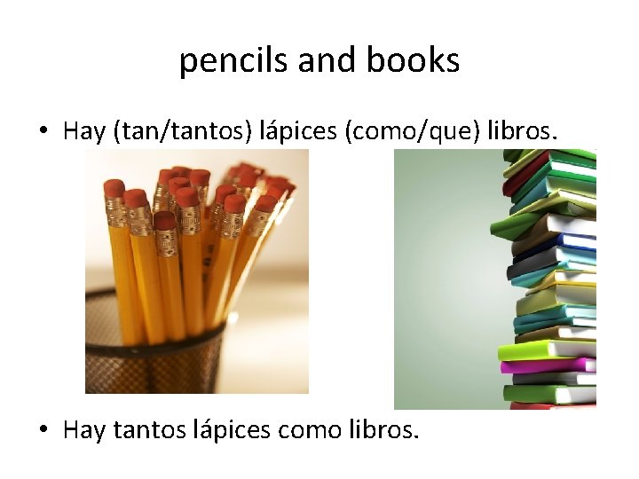 pencils and books • Hay (tan/tantos) lápices (como/que) libros. • Hay tantos lápices como