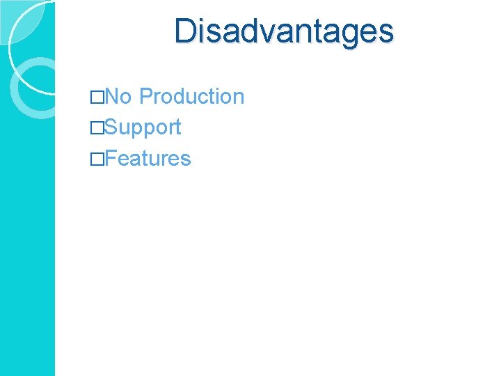 Disadvantages �No Production �Support �Features 