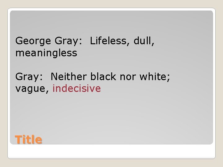 George Gray: Lifeless, dull, meaningless Gray: Neither black nor white; vague, indecisive Title 