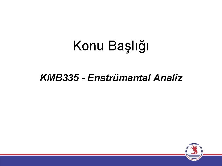 Konu Başlığı KMB 335 - Enstrümantal Analiz 