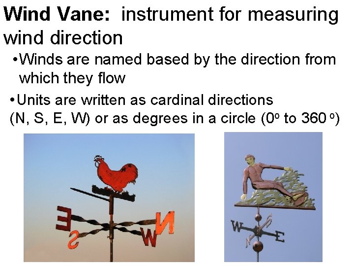 Wind Vane: instrument for measuring wind direction • Winds are named based by the