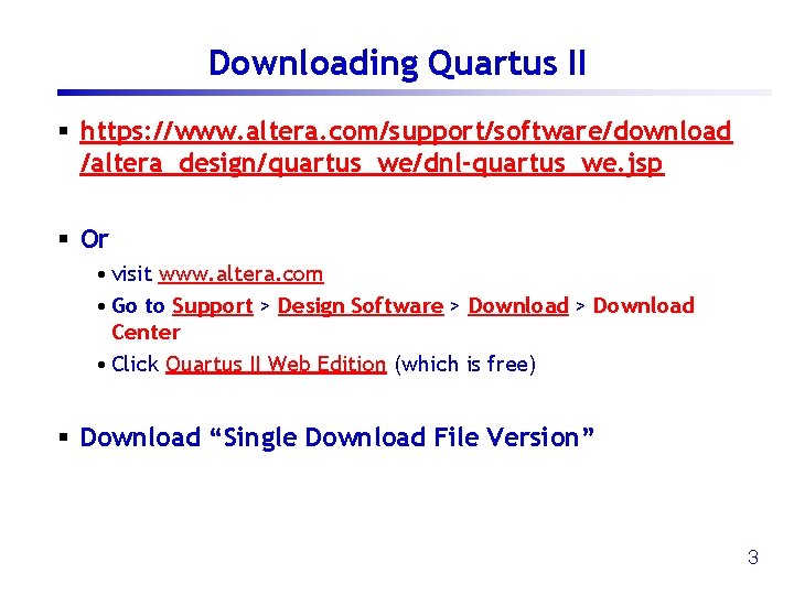 Downloading Quartus II § https: //www. altera. com/support/software/download /altera_design/quartus_we/dnl-quartus_we. jsp § Or • visit