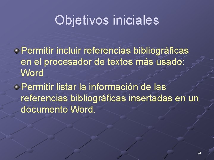 Objetivos iniciales Permitir incluir referencias bibliográficas en el procesador de textos más usado: Word