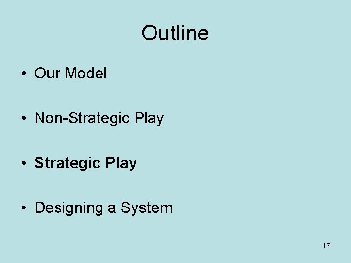 Outline • Our Model • Non-Strategic Play • Designing a System 17 