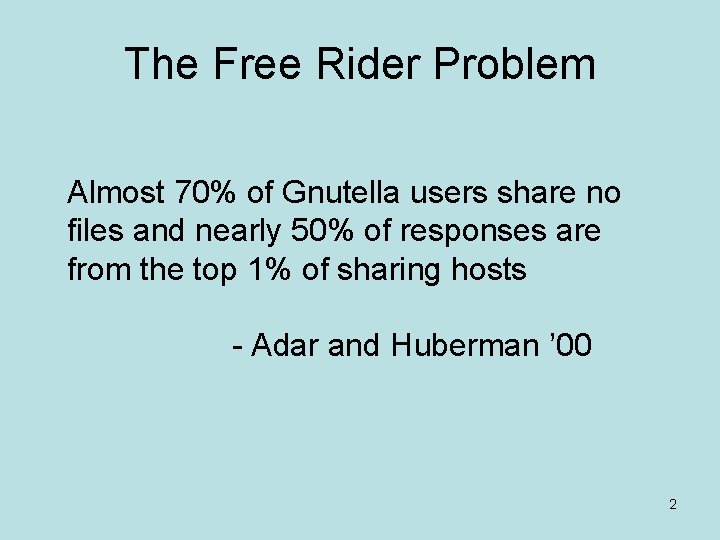 The Free Rider Problem Almost 70% of Gnutella users share no files and nearly