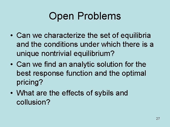 Open Problems • Can we characterize the set of equilibria and the conditions under