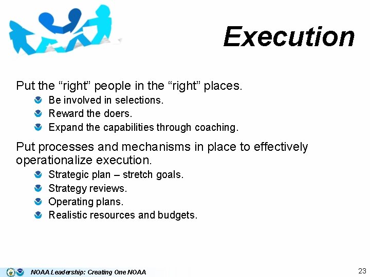 Execution Put the “right” people in the “right” places. Be involved in selections. Reward