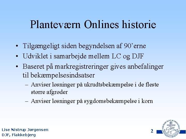 Planteværn Onlines historie • Tilgængeligt siden begyndelsen af 90’erne • Udviklet i samarbejde mellem