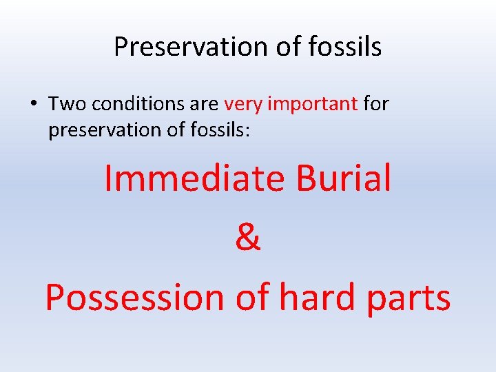 Preservation of fossils • Two conditions are very important for preservation of fossils: Immediate