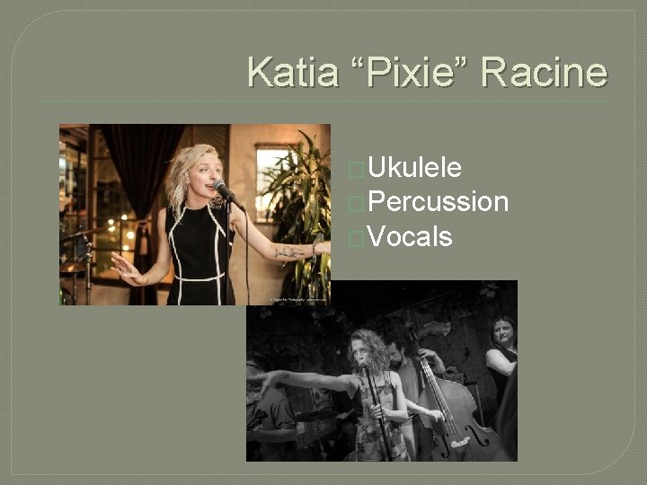 Katia “Pixie” Racine �Ukulele �Percussion �Vocals 