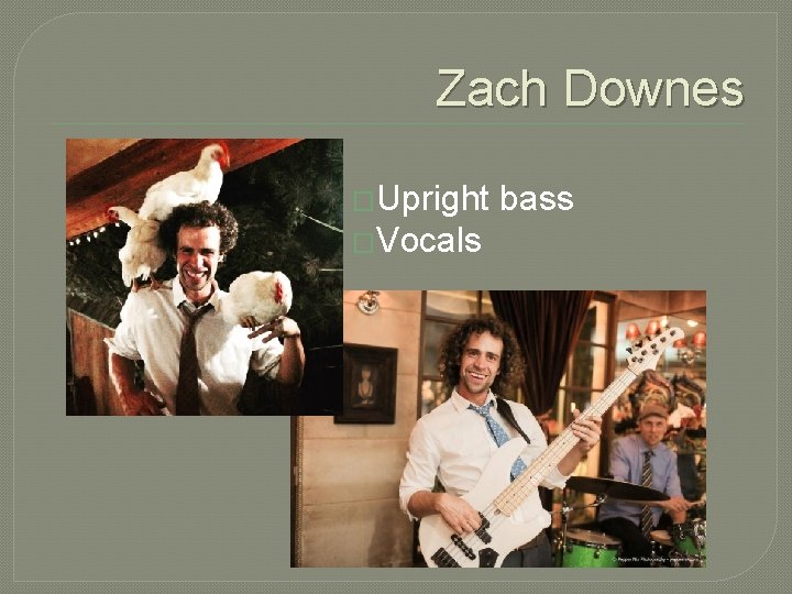 Zach Downes �Upright �Vocals bass 