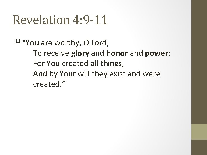 Revelation 4: 9 -11 11 “You are worthy, O Lord, To receive glory and