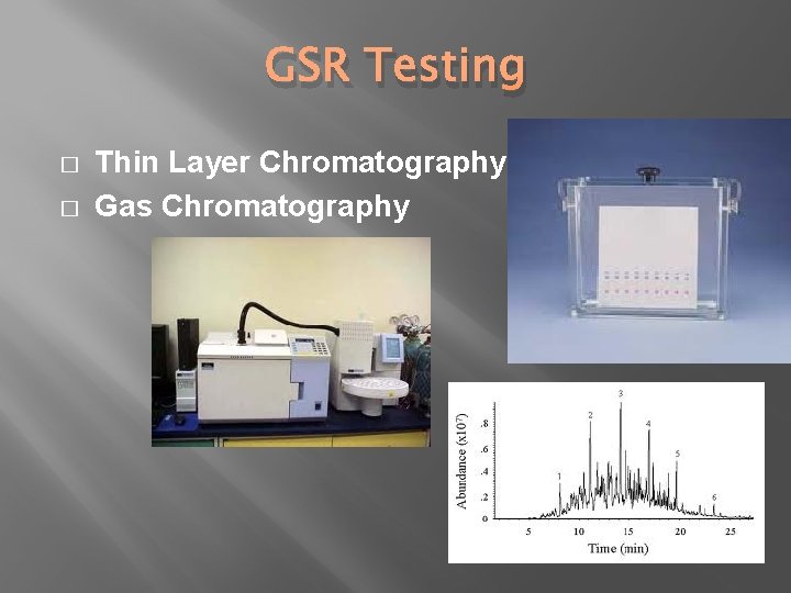 GSR Testing � � Thin Layer Chromatography Gas Chromatography 