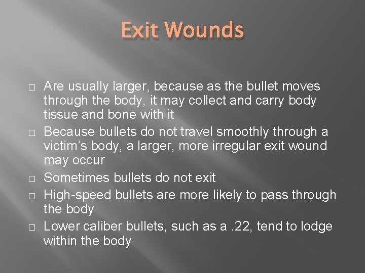 Exit Wounds � � � Are usually larger, because as the bullet moves through