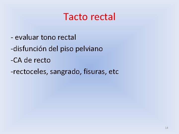 Tacto rectal - evaluar tono rectal -disfunción del piso pelviano -CA de recto -rectoceles,