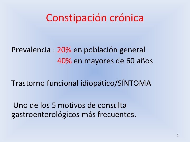 Constipación crónica Prevalencia : 20% en población general 40% en mayores de 60 años