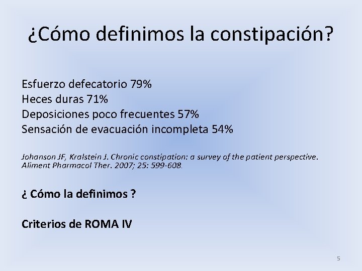 ¿Cómo definimos la constipación? Esfuerzo defecatorio 79% Heces duras 71% Deposiciones poco frecuentes 57%