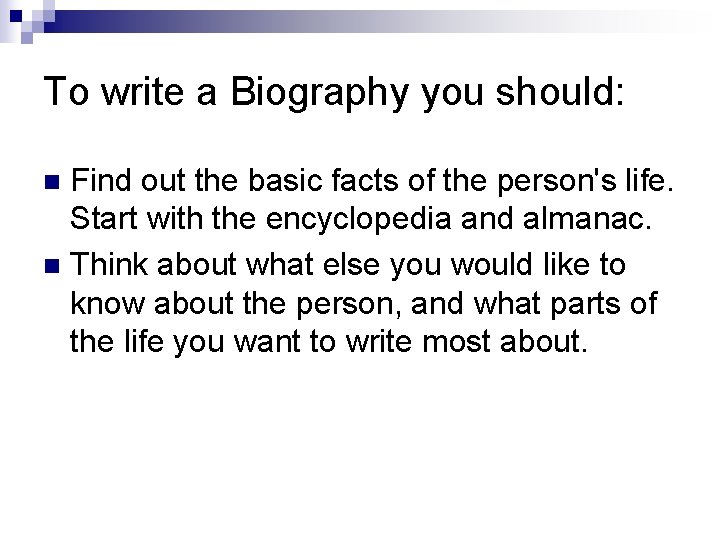 To write a Biography you should: Find out the basic facts of the person's