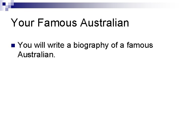 Your Famous Australian n You will write a biography of a famous Australian. 