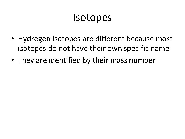 Isotopes • Hydrogen isotopes are different because most isotopes do not have their own