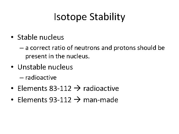 Isotope Stability • Stable nucleus – a correct ratio of neutrons and protons should