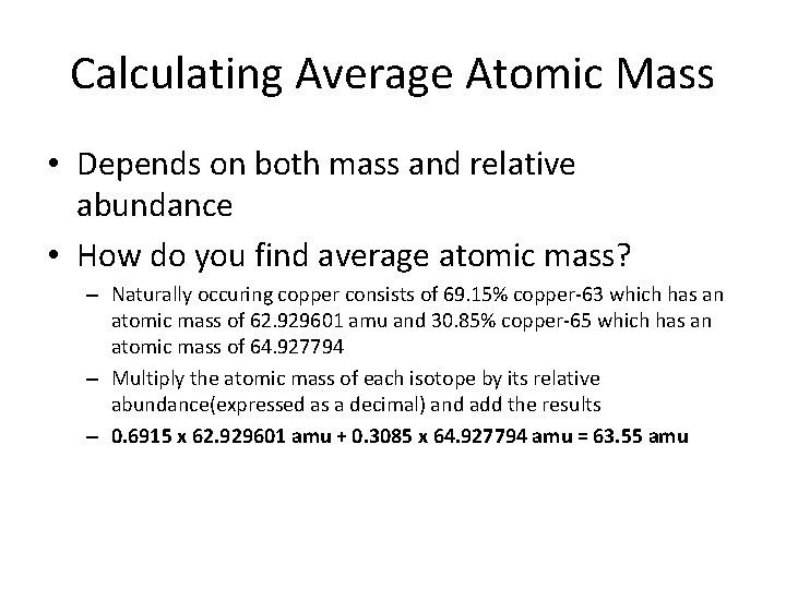 Calculating Average Atomic Mass • Depends on both mass and relative abundance • How