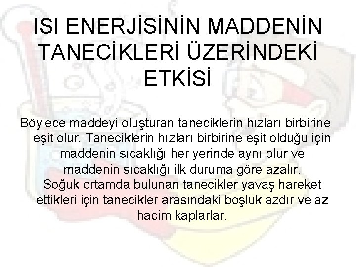 ISI ENERJİSİNİN MADDENİN TANECİKLERİ ÜZERİNDEKİ ETKİSİ Böylece maddeyi oluşturan taneciklerin hızları birbirine eşit olur.